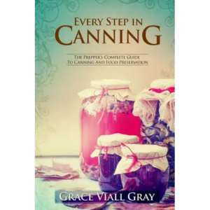 Every Step in Canning: The Complete Prepper’s Guide To Canning Food Preservation – Paperback