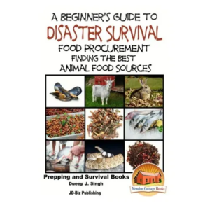 A Beginner’s Guide to Disaster Survival: Food Procurement – Finding the Best Animal Food Sources – Paperback