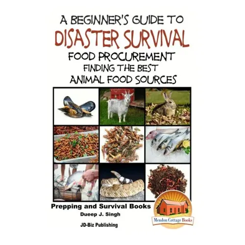 A Beginner's Guide to Disaster Survival: Food Procurement - Finding the Best Animal Food Sources - Paperback